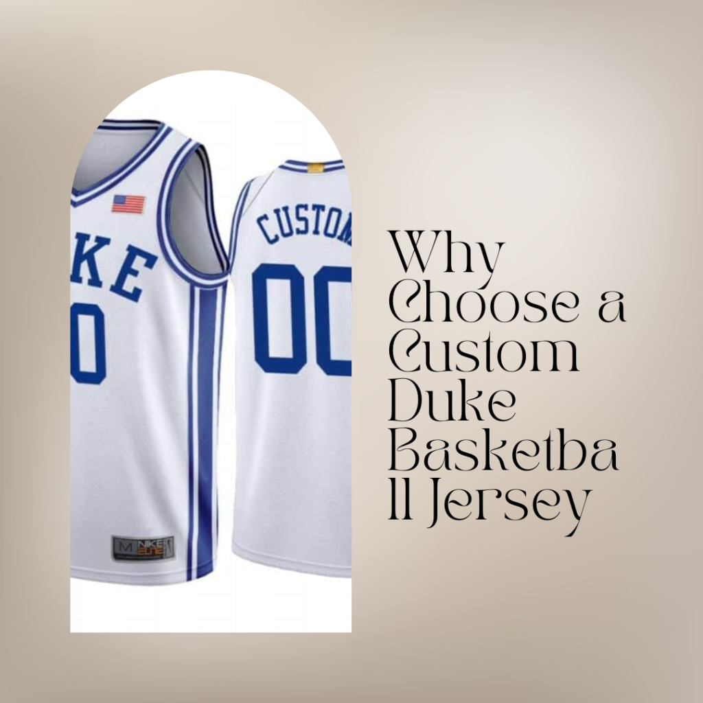 Why Choose a Custom Duke Basketball Jersey